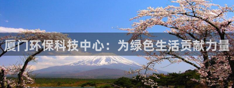 彩名堂手机版官网：厦门环保科技中心：