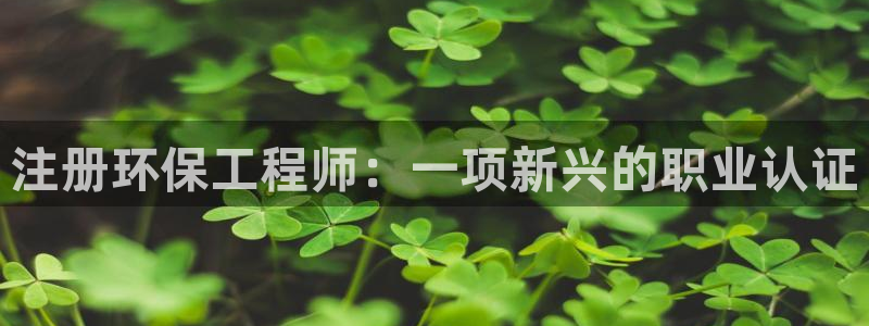 彩名堂免费计划客户端官网：注册环保工程师：一项新兴的职业认证