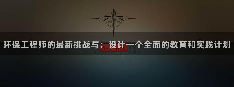 彩名堂app官网：环保工程师的最新挑