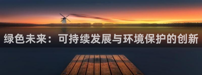 彩名堂是正规的公司吗：绿色未来：可持续发展与环境保护的创新