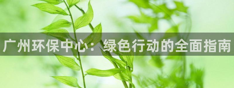 彩名堂是不是坑人的：广州环保中心：绿