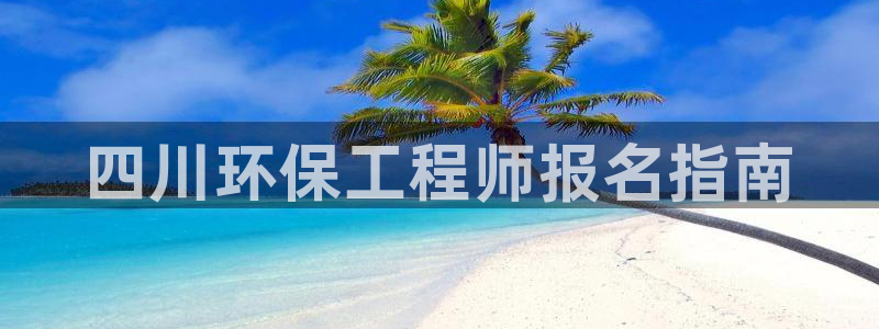 彩名堂APP下载：四川环保工程师报名指南