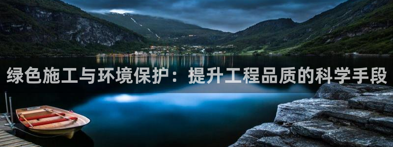 彩名堂免费计划下载：绿色施工与环境保护：提升工程品质的科学手