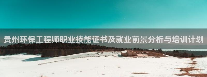 老版本彩名堂计划软件：贵州环保工程师职业技能证书及就业前景分