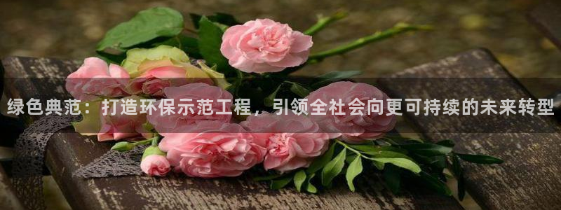 彩名堂手机客户端官网：绿色典范：打造环保示范工程，引领全社会