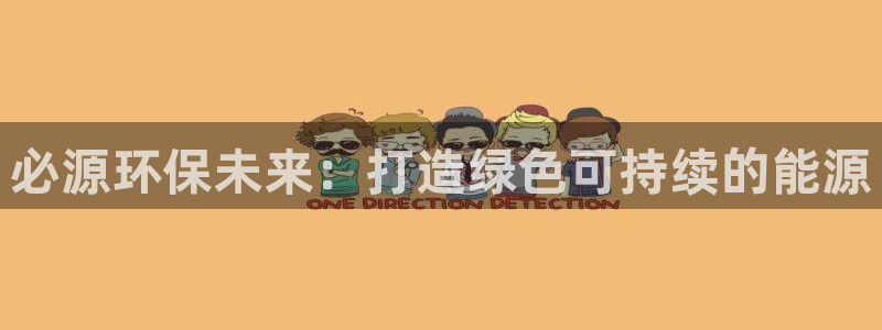 彩名堂官网2：必源环保未来：打造绿色可持续的能源