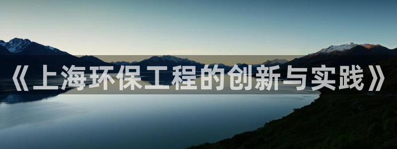 彩名堂怎么买准确率高一点：《上海环保工程的创新与实践》
