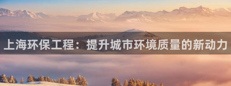 彩名堂预测免费计划：上海环保工程：提升城市环境质量的新动力