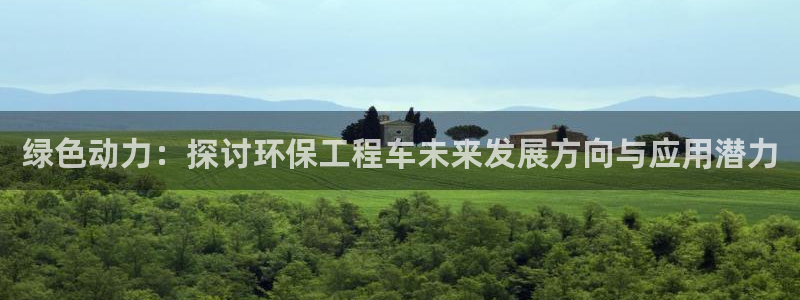 彩名堂是不是不能用了吗：绿色动力：探讨环保工程车未来发展方向