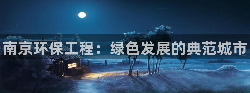 彩名堂计划真的准吗：南京环保工程：绿色发展的典范城市
