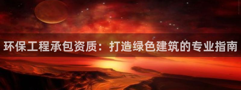 彩名堂安卓客户端官网下载：环保工程承包资质：打造绿色建筑的专