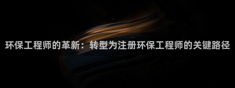 彩名堂免费计划使用方法：环保工程师的革新：转型为注册环保工程