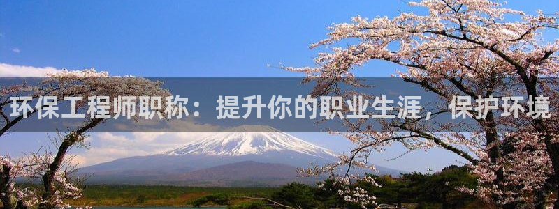 下载彩名堂预测计划软件安装：环保工程师职称：提升你的职业生涯