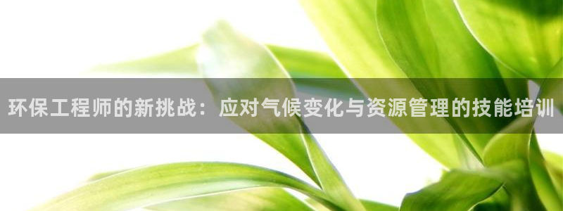 彩名堂怎么用不输：环保工程师的新挑战：应对气候变化与资源管理